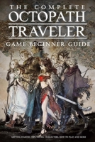 The Complete Octopath Traveler Game Beginner Guide:: Basic Octopath Traveler Gameplay B08NMDMXH3 Book Cover