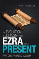 The Evolution of Judaism from Ezra to the Present: Part One: Pharisaic Judaism 1796017248 Book Cover
