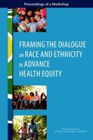Framing the Dialogue on Race and Ethnicity to Advance Health Equity: Proceedings of a Workshop 0309445736 Book Cover