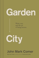 Garden City: Work, Rest, and the Art of Being Human. 1400257220 Book Cover