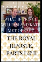 What If Prince William and Kate Met Oprah? The Royal Riposte Parts I & II B0BQGRQJ96 Book Cover