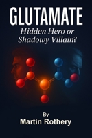 Glutamate: Hidden Hero or Shadow Villain (Martin Rothery | The Nine Realms Institute) B0H2PHF8R4 Book Cover