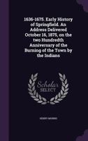 1636-1675, Early History of Springfield: An Address Delivered October 16, 1875, on the Two Hundredth Anniversary of the Burning of the Town by the Indians (Classic Reprint) 9354489222 Book Cover