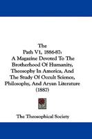 The Path V1, 1886-87: A Magazine Devoted To The Brotherhood Of Humanity, Theosophy In America, And The Study Of Occult Science, Philosophy, And Aryan Literature 1104501309 Book Cover