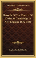 Records of the Church of Christ at Cambridge in New England: 1632-1830, Comprising the Ministerial Records of Baptisms, Marriages, Deaths, Admission ... Communion, Dismissals and Church Proceedings 1019104627 Book Cover