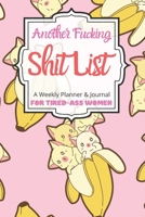 Another Fucking Shit List A Weekly Planner & Journal For Tired-Ass Women: 2020 Funny Swearing Gifts 1710640073 Book Cover