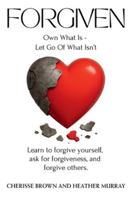 Forgiven Own What Is Let Go Of What Isn't: Learn to forgive yourself, ask for forgiveness, and forgive others. B0G1LBL5CQ Book Cover