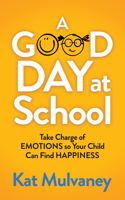 A Good Day at School : Take Charge of Emotions So Your Child Can Find Happiness 1642796506 Book Cover