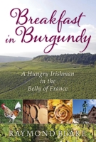 Breakfast in Burgundy: A Hungry Irishman in the Belly of France 1629144746 Book Cover