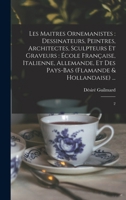 Les maitres ornemanistes: dessinateurs, peintres, architectes, sculpteurs et graveurs: école française, italienne, allemande, et des Pays-Bas (flamande & hollandaise) ...: 2 1017738572 Book Cover