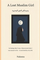 a lost muslim girl: In losing who I was, I discovered who I was meant to be - a soul held by ALLAH B0G35T18JT Book Cover