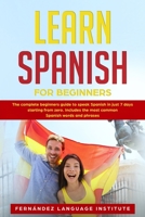 Learn Spanish for Beginners: The complete beginners guide to speak Spanish in just 7 days starting from zero. Includes the most common Spanish words and phrases 1801547815 Book Cover