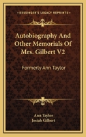 Autobiography And Other Memorials Of Mrs. Gilbert V2: Formerly Ann Taylor 116326850X Book Cover