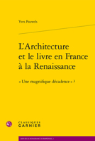 L'Architecture Et Le Livre En France a la Renaissance: Une Magnifique Decadence 2812408626 Book Cover