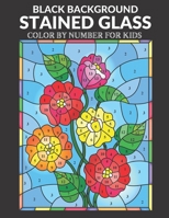 STAINED GLASS COLOR BY NUMBER FOR KIDS BLACK BACKGROUND: Coloring Book For Kids Featuring Animals, Flowers, Landscapes, Birds and More B09BY3WM6P Book Cover