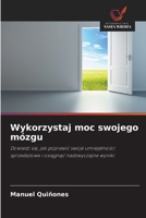 Wykorzystaj moc swojego mózgu: Dowiedz sie, jak poprawic swoje umiejetnosci sprzedazowe i osiagnac nadzwyczajne wyniki (Polish Edition) 6203918636 Book Cover