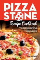 Pizza Stone Recipe Cookbook: Cooking Delicious Pizza Craft Recipes For Your Grill and Oven or BBQ, Non Stick Round, Square or Rectangular ThermaBond Baking Set 171736473X Book Cover