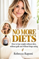 NO MORE DIETS: How to Lose Weight Without Dieting, Guilt, or Binge Eating B0HMJTTKFT Book Cover