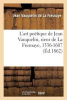 L'art Poétique De Vauquelin De La Fresnaye: Où L'on Peut Remarquer La Perfection Et Le Défaut Des Anciennes Et Des Modernes Poésies 1147725462 Book Cover