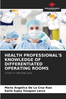 HEALTH PROFESSIONAL'S KNOWLEDGE OF DIFFERENTIATED OPERATING ROOMS: COVID 19. LIMA PERU 2022 B0CJXHXQKD Book Cover