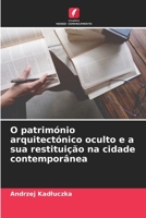 O património arquitectónico oculto e a sua restituição na cidade contemporânea 6205692260 Book Cover