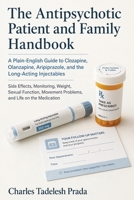 The Antipsychotic Patient and Family Handbook: A Plain-English Guide to Clozapine, Olanzapine, Aripiprazole, and the Long-Acting Injectables B0H9L74GP2 Book Cover