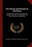 The Theory and Practice of Surveying, Designed for the Use of Surveyors and Engineers Generally, But Especially for the Use of Students in Engineering 1174182849 Book Cover