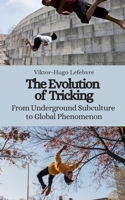 The Evolution of Tricking: From Underground Subculture to Global Phenomenon B0C2S7VGJY Book Cover