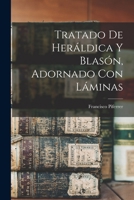 Tratado De Heráldica Y Blasón, Adornado Con Láminas 1016350279 Book Cover