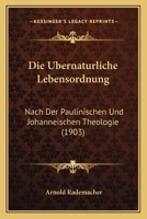 Die Ubernaturliche Lebensordnung: Nach Der Paulinischen Und Johanneischen Theologie (1903) 1161062416 Book Cover