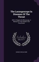 The Laryngoscope In Diseases Of The Throat: With A Chapter On Rhinoscopy. A Manual For The Student And Practitioner... 1347608184 Book Cover