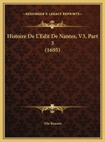 Histoire De L'Edit De Nantes, V3, Part 3 116191613X Book Cover