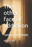 The other face of addiction: Family and friends B0FQL1HF2D Book Cover