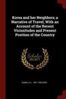 Korea and Her Neighbours: A Narrative of Travel, with an Account of the Recent Vicissitudes and Present Position of the Country 0804814899 Book Cover