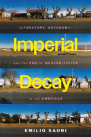 Imperial Decay: Literature, Autonomy, and the End of Modernization in the Americas B0GTDHJX7J Book Cover