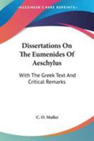 Dissertations on the Eumenides of Aeschylus: With the Greek Text and Critical Remarks (Classic Reprint) 1432520083 Book Cover