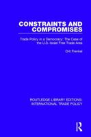 Constraints and Compromises: Trade Policy in a Democracy: The Case of the U.S.-Israel Free Trade Area 1138106755 Book Cover