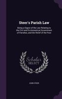 Steer's Parish Law: Being a Digest of the Law Relating to the Civil and Ecclesiastical Government of Parishes, and the Relief of the Poor 1341294145 Book Cover