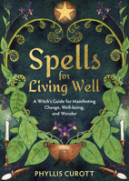 Spells for Living Well: A Witch's Guide for Manifesting Change, Well-Being, and Wonder 1401971164 Book Cover