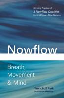 Nowflow Breath, Movement & Mind: A Living Practice of 3 Nowflow Qualities from 3 Physics Flow Natures 1949706052 Book Cover