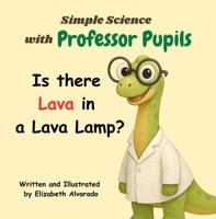 Simple Science with Professor Pupils: Is there Lava in a Lava Lamp? B0G1YBMXJJ Book Cover