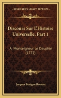 Discours Sur L'Histoire Universelle, Part 1: A  Monseigneur Le Dauphin (1772) 1160728828 Book Cover