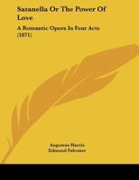 Satanella, Or, the Power of Love: A Romantic Opera in Four Acts 1104461641 Book Cover