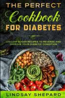 Diabetic Diet: THE PERFECT COOKBOOK FOR DIABETES - 100 Low Sugar Recipes To Reverse an Improve Your Diabetic Condition 9814952214 Book Cover