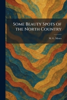 Some Beauty Spots of the North Country 1025999967 Book Cover