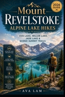 Mount Revelstoke Alpine Lake Hikes: Eva Lake, Miller Lake, Jade Lake & Scenic Summit Trails B0HFB71Z9W Book Cover