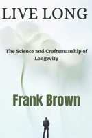 LIVE LONG: The Science and Craftsmanship of Longevity B0C91KG13Z Book Cover
