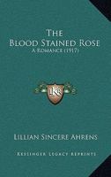 The Blood Stained Rose: A Romance (1917) 1437161901 Book Cover