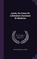 Lycée, Ou Cours De Littérature Ancienne Et Moderne 1340866234 Book Cover