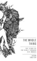 The Whole Thing: The Story of the Bible Through Six Images 057849244X Book Cover
